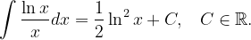 \dpi{120} \int \frac{\ln x}{x}dx=\frac{1}{2} \ln ^{2}x+C,\; \; \; C\in \mathbb{R}.